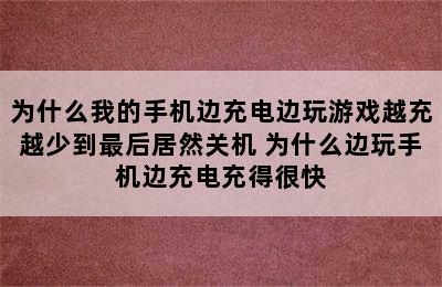 为什么我的手机边充电边玩游戏越充越少到最后居然关机 为什么边玩手机边充电充得很快